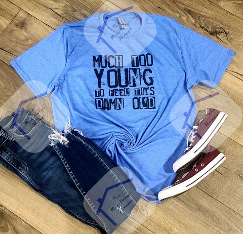 Much Too Young To Feel Old Blue House Tee - Order Here to Reserve Your Desired Color & Size Selection